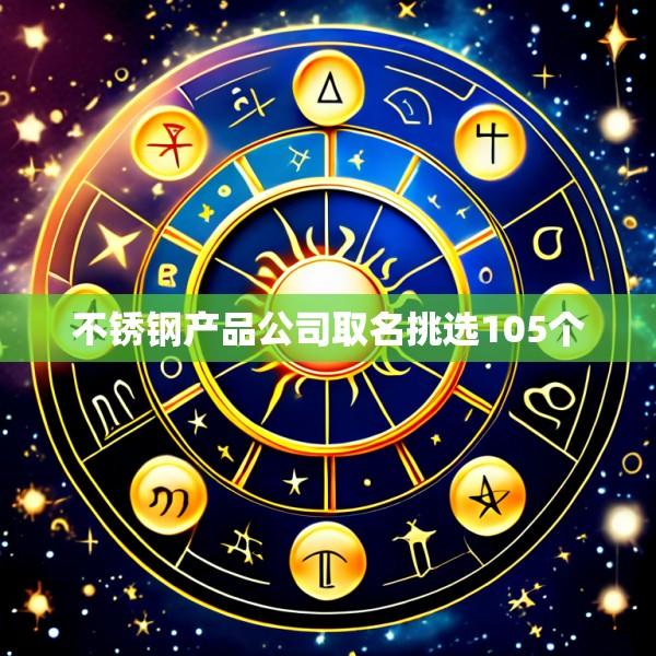 不锈钢产品公司取名挑选105个