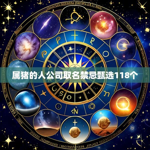 属猪的人公司取名禁忌甄选118个